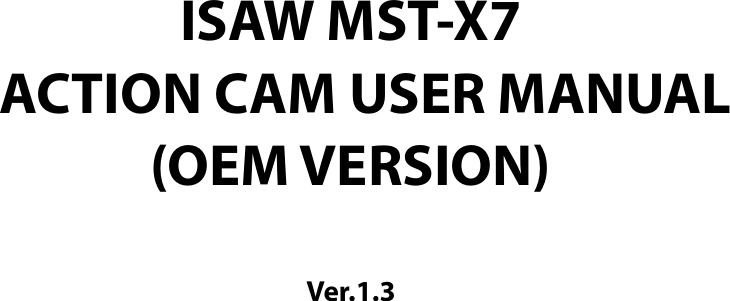 ISAW MST-X7 ACTION CAM USER MANUAL (OEM VERSION) Ver.1.3 