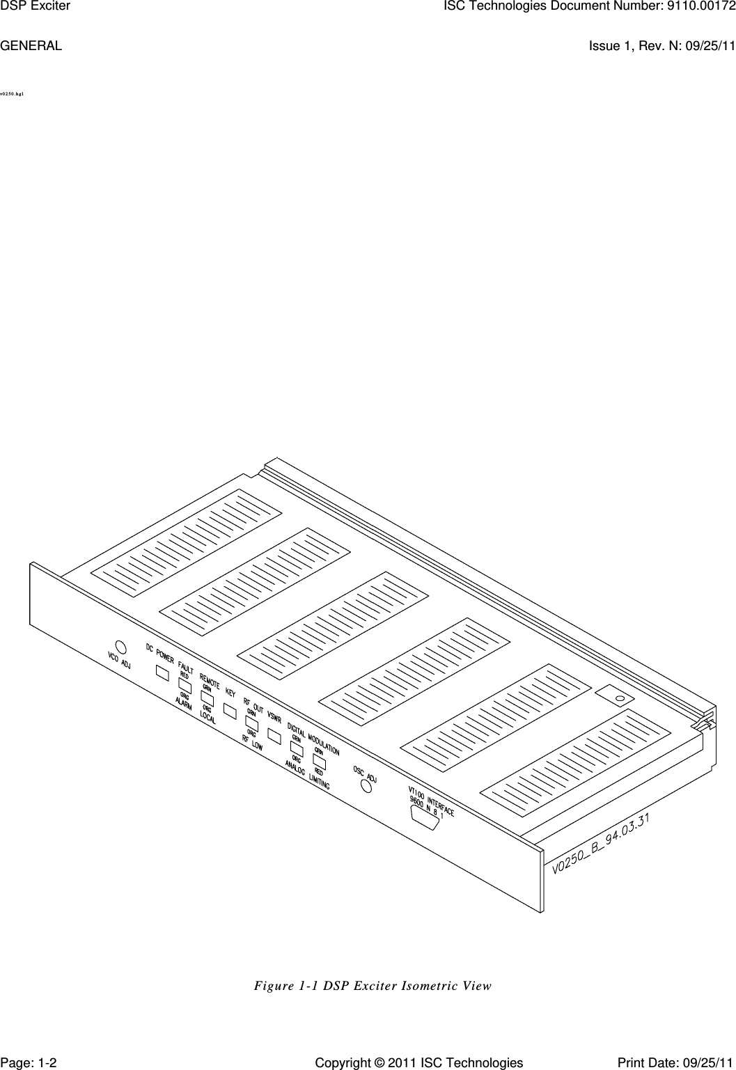   GENERAL  Issue 1, Rev. N: 09/25/11 v0 2 5 0. hg l  Figure 1-1 DSP Exciter Isometric View DSP Exciter  ISC Technologies Document Number: 9110.00172 Page: 1-2  Copyright © 2011 ISC Technologies  Print Date: 09/25/11 