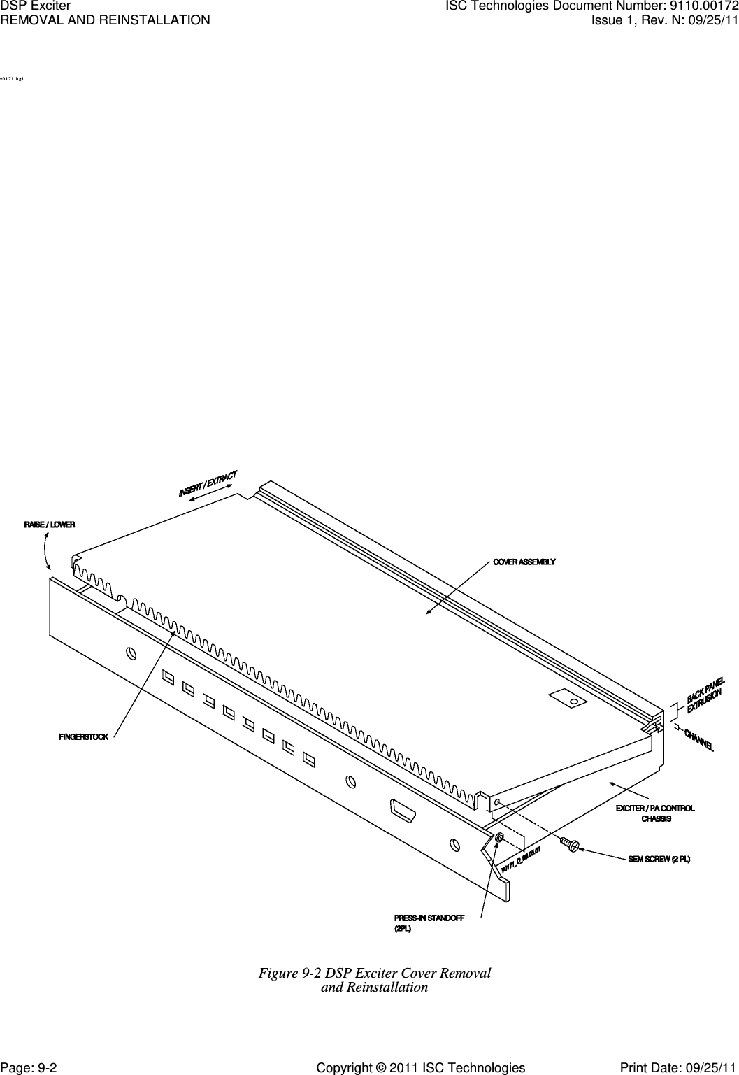   v 0 1 7 1 . hg l   Figure 9-2 DSP Exciter Cover Removal and Reinstallation DSP Exciter  ISC Technologies Document Number: 9110.00172 REMOVAL AND REINSTALLATION  Issue 1, Rev. N: 09/25/11 Page: 9-2  Copyright © 2011 ISC Technologies  Print Date: 09/25/11 