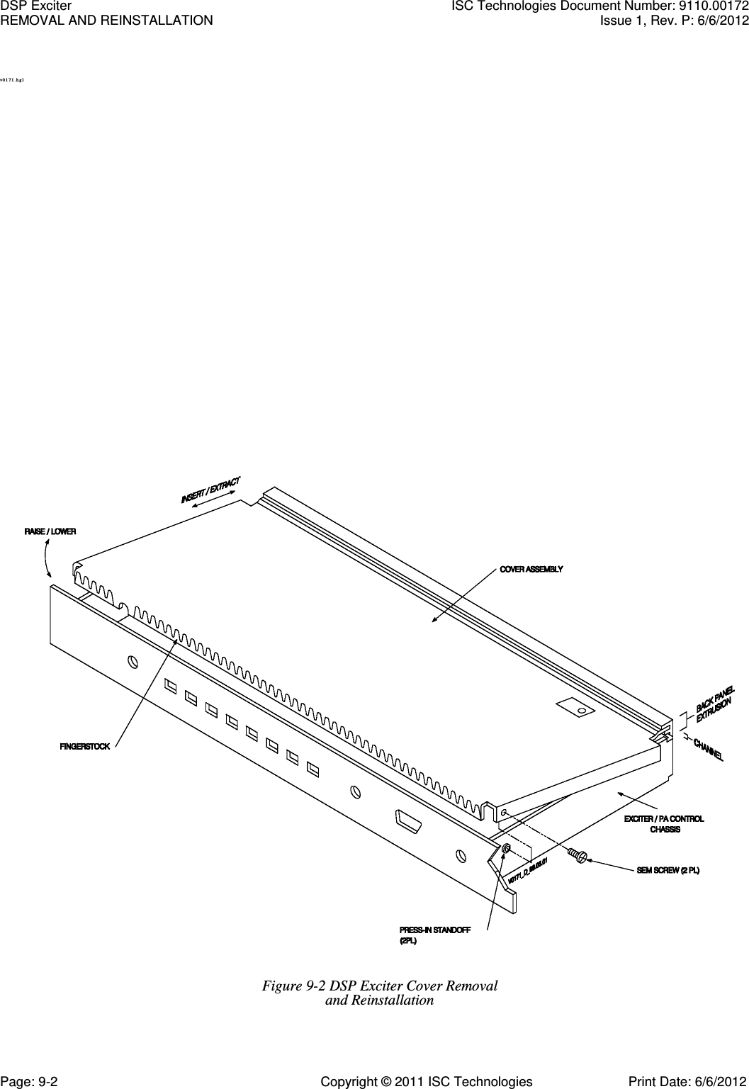   v 0 1 7 1 . hg l   Figure 9-2 DSP Exciter Cover Removal and Reinstallation DSP Exciter  ISC Technologies Document Number: 9110.00172 REMOVAL AND REINSTALLATION  Issue 1, Rev. P: 6/6/2012 Page: 9-2  Copyright © 2011 ISC Technologies  Print Date: 6/6/2012 