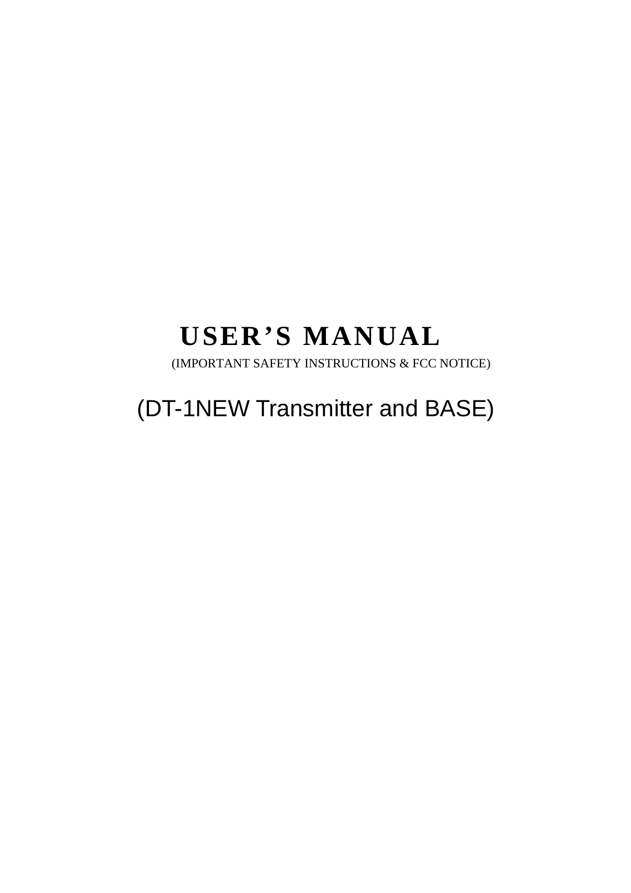                      USER’S MANUAL (IMPORTANT SAFETY INSTRUCTIONS &amp; FCC NOTICE)                 (DT-1NEW Transmitter and BASE)                               