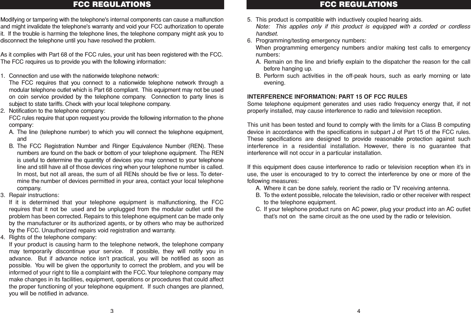 5. This product is compatible with inductively coupled hearing aids.Note: This applies only if this product is equipped with a corded or cordlesshandset.6. Programming/testing emergency numbers:When programming emergency numbers and/or making test calls to emergencynumbers:A. Remain on the line and briefly explain to the dispatcher the reason for the callbefore hanging up.B. Perform such activities in the off-peak hours, such as early morning or lateevening.INTERFERENCE INFORMATION: PART 15 OF FCC RULESSome telephone equipment generates and uses radio frequency energy that, if notproperly installed, may cause interference to radio and television reception.This unit has been tested and found to comply with the limits for a Class B computingdevice in accordance with the specifications in subpart J of Part 15 of the FCC rules.These specifications are designed to provide reasonable protection against suchinterference in a residential installation. However, there is no guarantee thatinterference will not occur in a particular installation.If this equipment does cause interference to radio or television reception when it’s inuse, the user is encouraged to try to correct the interference by one or more of thefollowing measures:A. Where it can be done safely, reorient the radio or TV receiving antenna.B. To the extent possible, relocate the television, radio or other receiver with respectto the telephone equipment.C. If your telephone product runs on AC power, plug your product into an AC outletthat’s not on the same circuit as the one used by the radio or television.4FCC REGULATIONSModifying or tampering with the telephone&apos;s internal components can cause a malfunctionand might invalidate the telephone&apos;s warranty and void your FCC authorization to operateit. If the trouble is harming the telephone lines, the telephone company might ask you todisconnect the telephone until you have resolved the problem.As it complies with Part 68 of the FCC rules, your unit has been registered with the FCC.The FCC requires us to provide you with the following information:1. Connection and use with the nationwide telephone network:The FCC requires that you connect to a nationwide telephone network through amodular telephone outlet which is Part 68 compliant. This equipment may not be usedon coin service provided by the telephone company. Connection to party lines issubject to state tariffs. Check with your local telephone company.2. Notification to the telephone company:FCC rules require that upon request you provide the following information to the phonecompany:A. The line (telephone number) to which you will connect the telephone equipment,andB. The FCC Registration Number and Ringer Equivalence Number (REN). Thesenumbers are found on the back or bottom of your telephone equipment. The RENis useful to determine the quantity of devices you may connect to your telephoneline and still have all of those devices ring when your telephone number is called.In most, but not all areas, the sum of all RENs should be five or less. To deter-mine the number of devices permitted in your area, contact your local telephonecompany.3. Repair instructions:If it is determined that your telephone equipment is malfunctioning, the FCCrequires that it not be used and be unplugged from the modular outlet until theproblem has been corrected. Repairs to this telephone equipment can be made onlyby the manufacturer or its authorized agents, or by others who may be authorizedby the FCC. Unauthorized repairs void registration and warranty.4. Rights of the telephone company:If your product is causing harm to the telephone network, the telephone companymay temporarily discontinue your service. If possible, they will notify you inadvance. But if advance notice isn’t practical, you will be notified as soon aspossible. You will be given the opportunity to correct the problem, and you will beinformed of your right to file a complaint with the FCC. Your telephone company maymake changes in its facilities, equipment, operations or procedures that could affectthe proper functioning of your telephone equipment. If such changes are planned,you will be notified in advance.3FCC REGULATIONS 