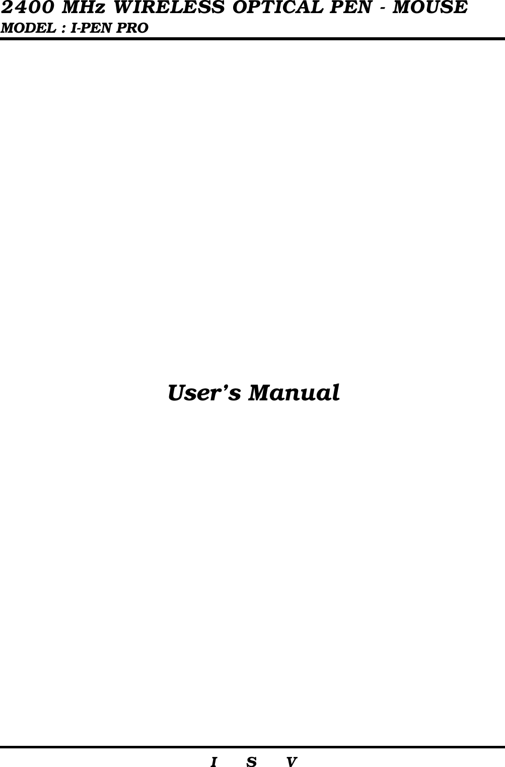  2400 MHz WIRELESS OPTICAL PEN - MOUSE MODEL : I-PEN PRO                     I    S    V               User’s Manual                   