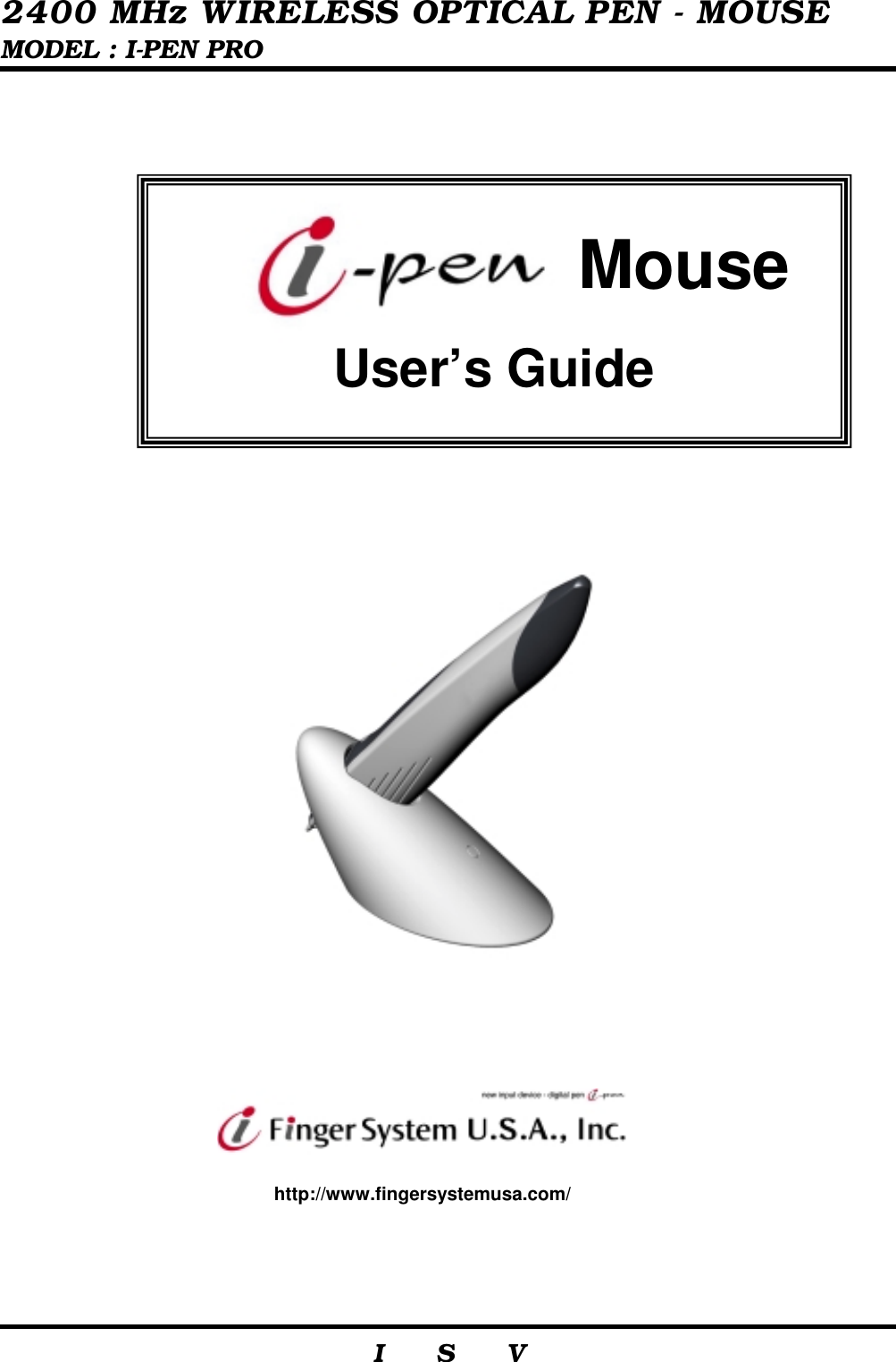  2400 MHz WIRELESS OPTICAL PEN - MOUSE MODEL : I-PEN PRO                     I    S    V      /                         Mouse  User’s Guide http://www.fingersystemusa.com/