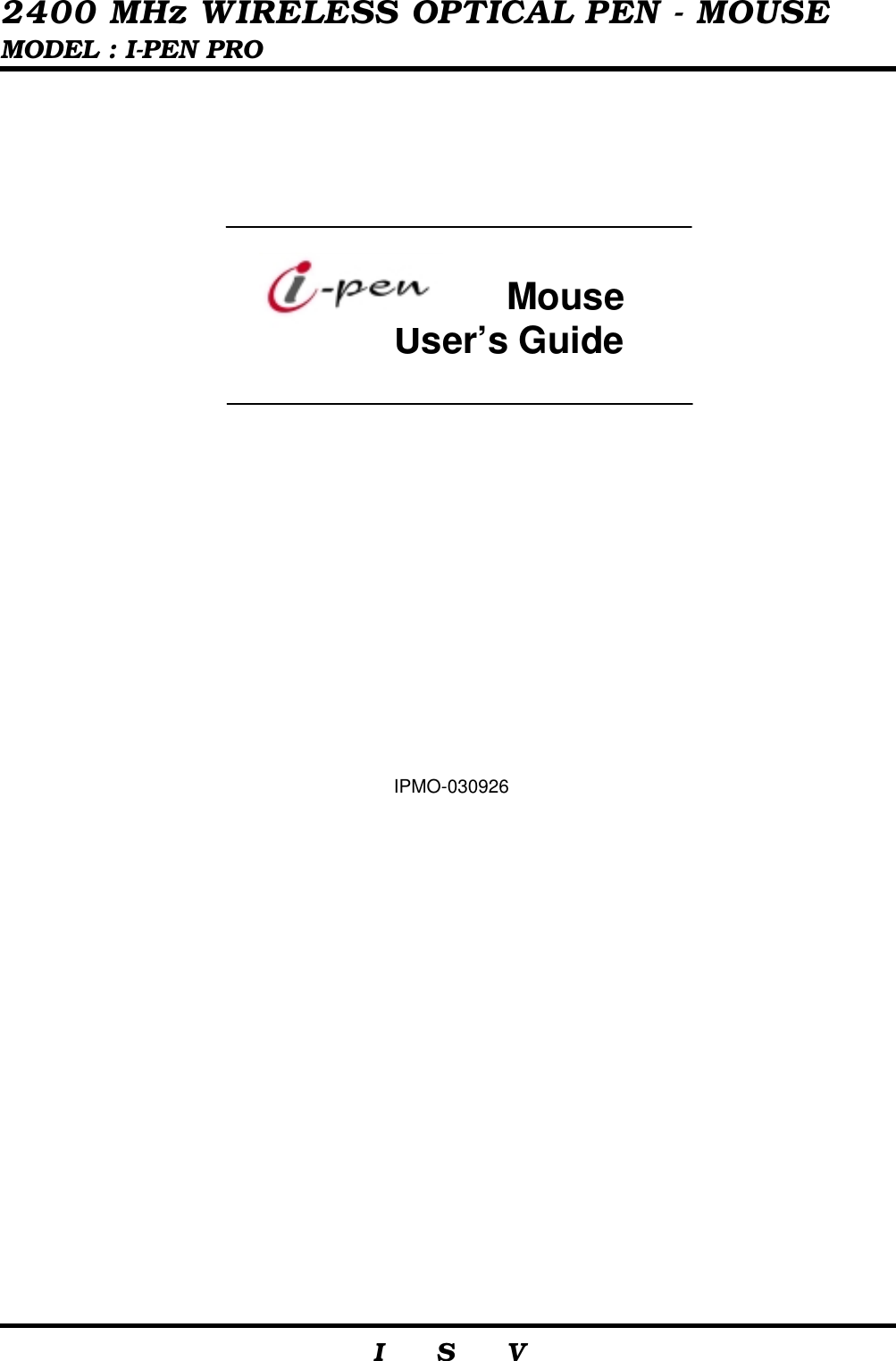  2400 MHz WIRELESS OPTICAL PEN - MOUSE MODEL : I-PEN PRO                     I    S    V  GMouseUser’s Guide IPMO-030926