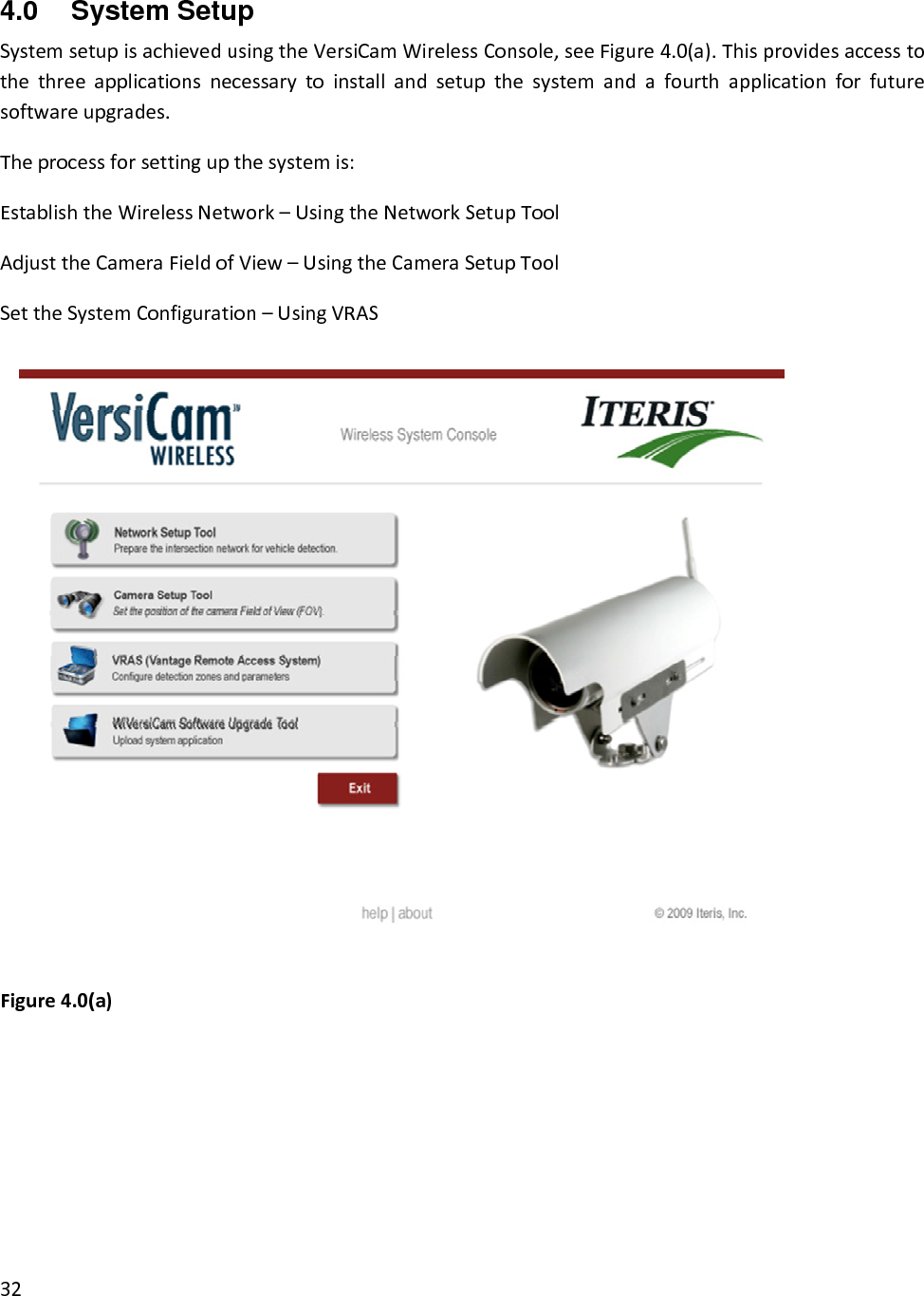 4.0 System Setup SystemsetupisachievedusingtheVersiCamWirelessConsole,seeFigure4.0(a).Thisprovidesaccesstothethreeapplicationsnecessarytoinstallandsetupthesystemandafourthapplicationforfuturesoftwareupgrades.Theprocessforsettingupthesystemis:EstablishtheWirelessNetwork–UsingtheNetworkSetupToolAdjusttheCameraFieldofView–UsingtheCameraSetupToolSettheSystemConfiguration–UsingVRASFigure4.0(a)32