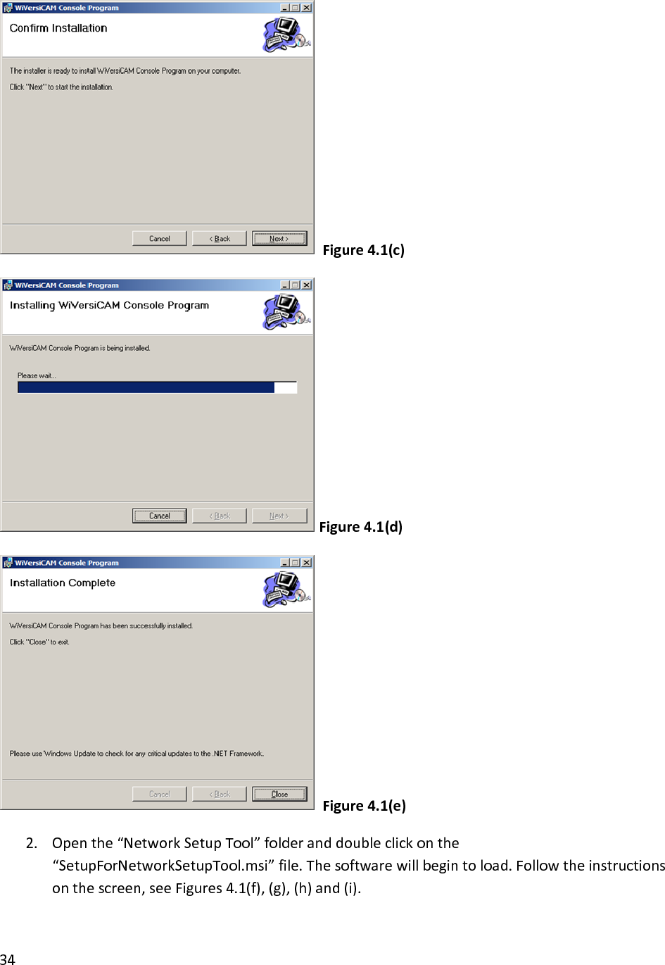 34Figure4.1(c)Figure4.1(d)Figure4.1(e)2. Openthe“NetworkSetupTool”folderanddoubleclickonthe“SetupForNetworkSetupTool.msi”file.Thesoftwarewillbegintoload.Followtheinstructionsonthescreen,seeFigures4.1(f),(g),(h)and(i).