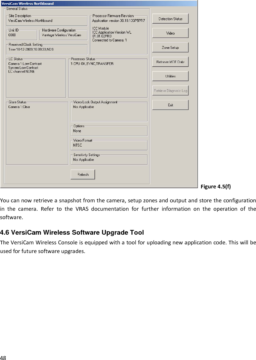 Figure4.5(f)Youcannowretrieveasnapshotfromthecamera,setupzonesandoutputandstoretheconfigurationinthecamera.RefertotheVRASdocumentationforfurtherinformationontheoperationofthesoftware.4.6 VersiCam Wireless Software Upgrade Tool TheVersiCamWirelessConsoleisequippedwithatoolforuploadingnewapplicationcode.Thiswillbeusedforfuturesoftwareupgrades.  48