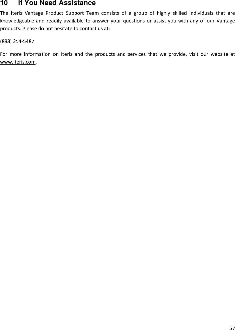5710   If You Need Assistance TheIterisVantageProductSupportTeamconsistsofagroupofhighlyskilledindividualsthatareknowledgeableandreadilyavailabletoansweryourquestionsorassistyouwithanyofourVantageproducts.Pleasedonothesitatetocontactusat:(888)254‐5487FormoreinformationonIterisandtheproductsandservicesthatweprovide,visitourwebsiteatwww.iteris.com.