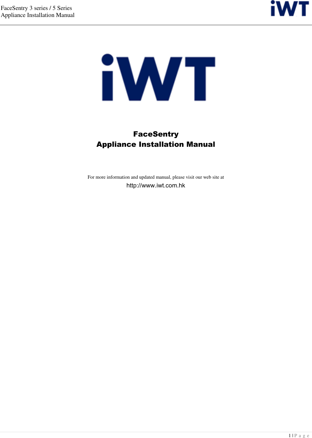 FaceSentry 3 series / 5 Series Appliance Installation Manual  1 | P a g e        FaceSentry Appliance Installation Manual  For more information and updated manual, please visit our web site at http://www.iwt.com.hk    