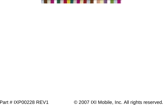          Part # IXP00228 REV1                   © 2007 IXI Mobile, Inc. All rights reserved.  