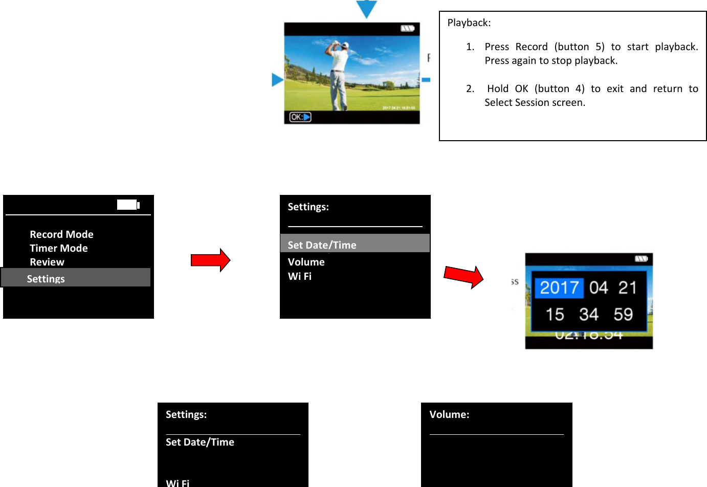     Playback:1. PressRecord(button5)tostartplayback.Pressagaintostopplayback.2. HoldOK(button4)toexitandreturntoSelectSessionscreen.Settings:SetDate/TimeVolumeWiFiSetDate/TimeRecordModeTimerModeReviewSettingsSettingsSettings:SetDate/TimeWi FiVolume: