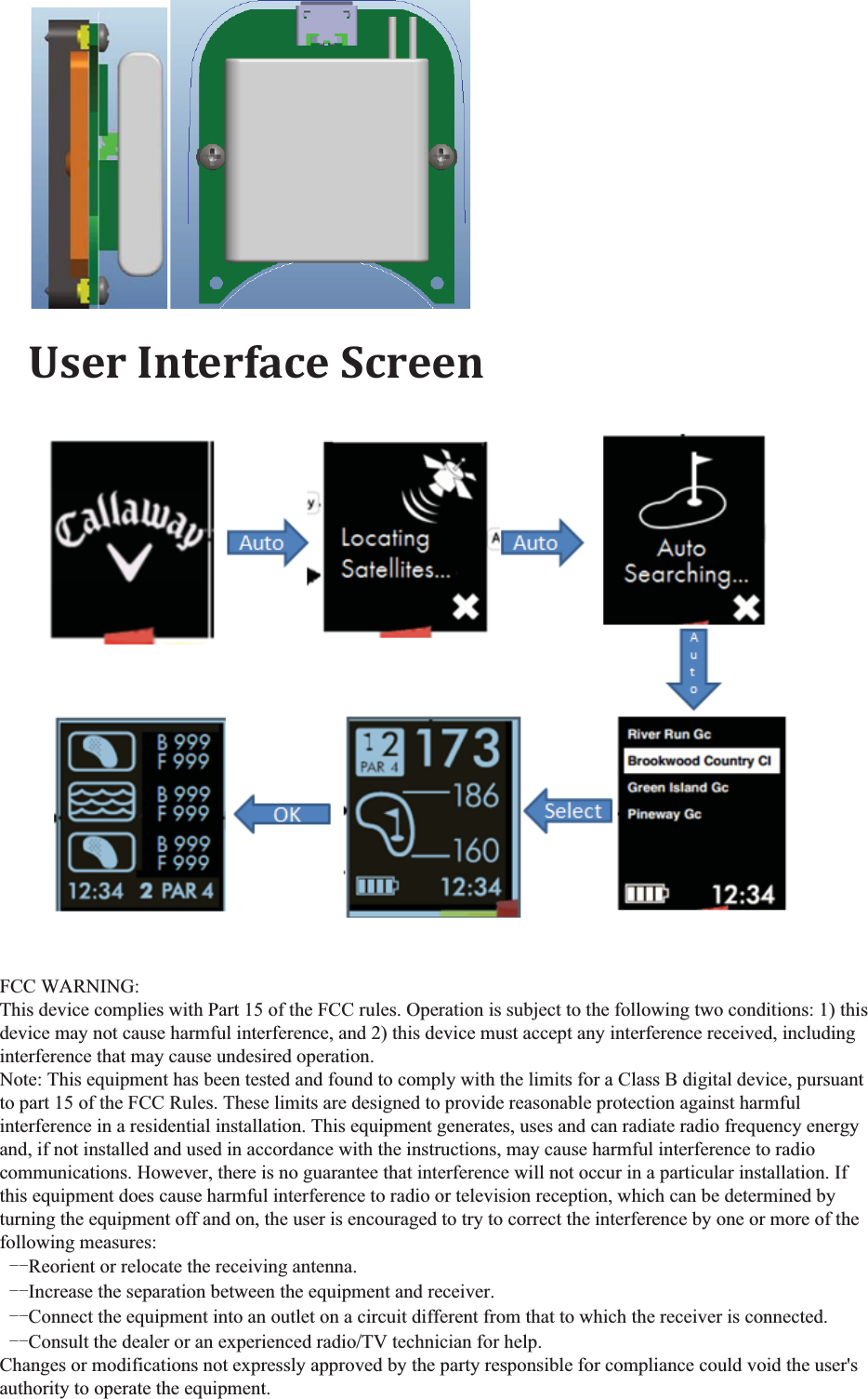   User Interface Screen   Certification  FCC Part B and Part C are required for this product.     FCC WARNING: This device complies with Part 15 of the FCC rules. Operation is subject to the following two conditions: 1) this device may not cause harmful interference, and 2) this device must accept any interference received, including interference that may cause undesired operation. Note: This equipment has been tested and found to comply with the limits for a Class B digital device, pursuant to part 15 of the FCC Rules. These limits are designed to provide reasonable protection against harmful interference in a residential installation. This equipment generates, uses and can radiate radio frequency energy and, if not installed and used in accordance with the instructions, may cause harmful interference to radio communications. However, there is no guarantee that interference will not occur in a particular installation. If this equipment does cause harmful interference to radio or television reception, which can be determined by turning the equipment off and on, the user is encouraged to try to correct the interference by one or more of the following measures: Reorient or relocate the receiving antenna. Increase the separation between the equipment and receiver. Connect the equipment into an outlet on a circuit different from that to which the receiver is connected. Consult the dealer or an experienced radio/TV technician for help. Changes or modifications not expressly approved by the party responsible for compliance could void the user's authority to operate the equipment. 