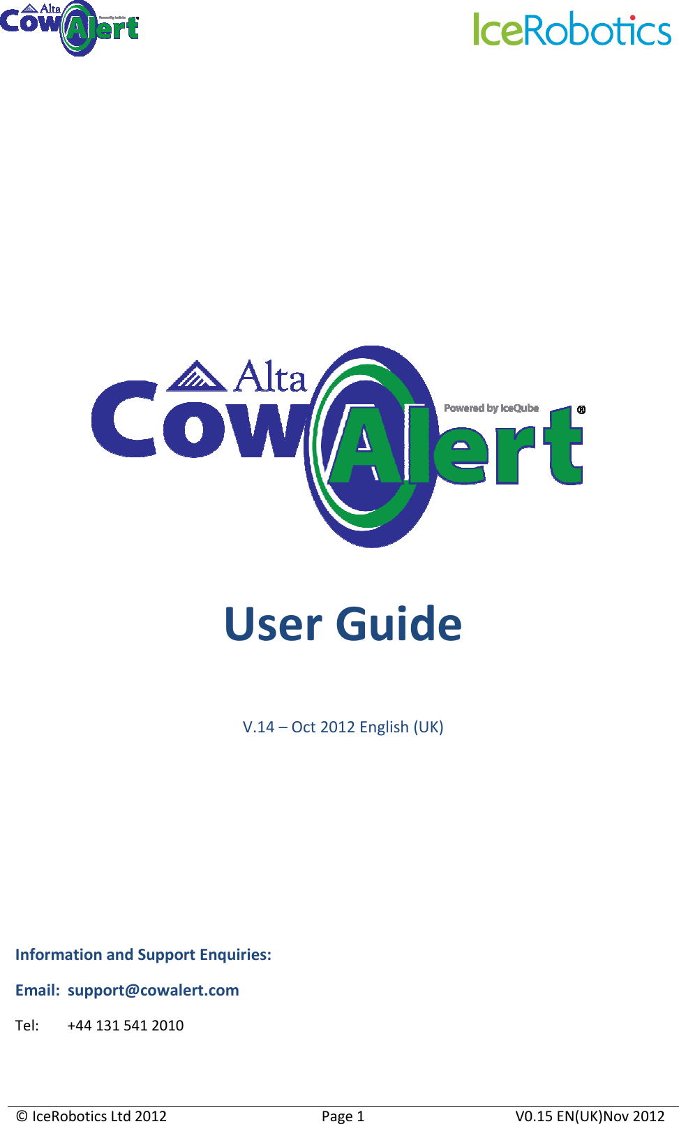     © IceRobotics Ltd 2012  Page 1  V0.15 EN(UK)Nov 2012            User Guide  V.14 – Oct 2012 English (UK)      Information and Support Enquiries: Email:  support@cowalert.com Tel:   +44 131 541 2010 