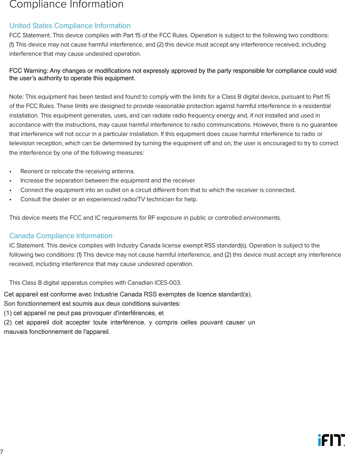 7United States Compliance InformationFCC Statement. This device complies with Part 15 of the FCC Rules. Operation is subject to the following two conditions: (1) This device may not cause harmful interference, and (2) this device must accept any interference received, including interference that may cause undesired operation. FCC Warning: Any changes or modications not expressly approved by the party responsible for compliance could void the user’s authority to operate this equipment. Note: This equipment has been tested and found to comply with the limits for a Class B digital device, pursuant to Part 15 of the FCC Rules. These limits are designed to provide reasonable protection against harmful interference in a residential installation. This equipment generates, uses, and can radiate radio frequency energy and, if not installed and used in accordance with the instructions, may cause harmful interference to radio communications. However, there is no guarantee that interference will not occur in a particular installation. If this equipment does cause harmful interference to radio or television reception, which can be determined by turning the equipment o and on, the user is encouraged to try to correct the interference by one of the following measures: •  Reorient or relocate the receiving antenna. •  Increase the separation between the equipment and the receiver.•  Connect the equipment into an outlet on a circuit dierent from that to which the receiver is connected.•  Consult the dealer or an experienced radio/TV technician for help.This device meets the FCC and IC requirements for RF exposure in public or controlled environments.Canada Compliance InformationIC Statement. This device complies with Industry Canada license exempt RSS standard(s). Operation is subject to the following two conditions: (1) This device may not cause harmful interference, and (2) this device must accept any interference received, including interference that may cause undesired operation. This Class B digital apparatus complies with Canadian ICES-003.Compliance Information