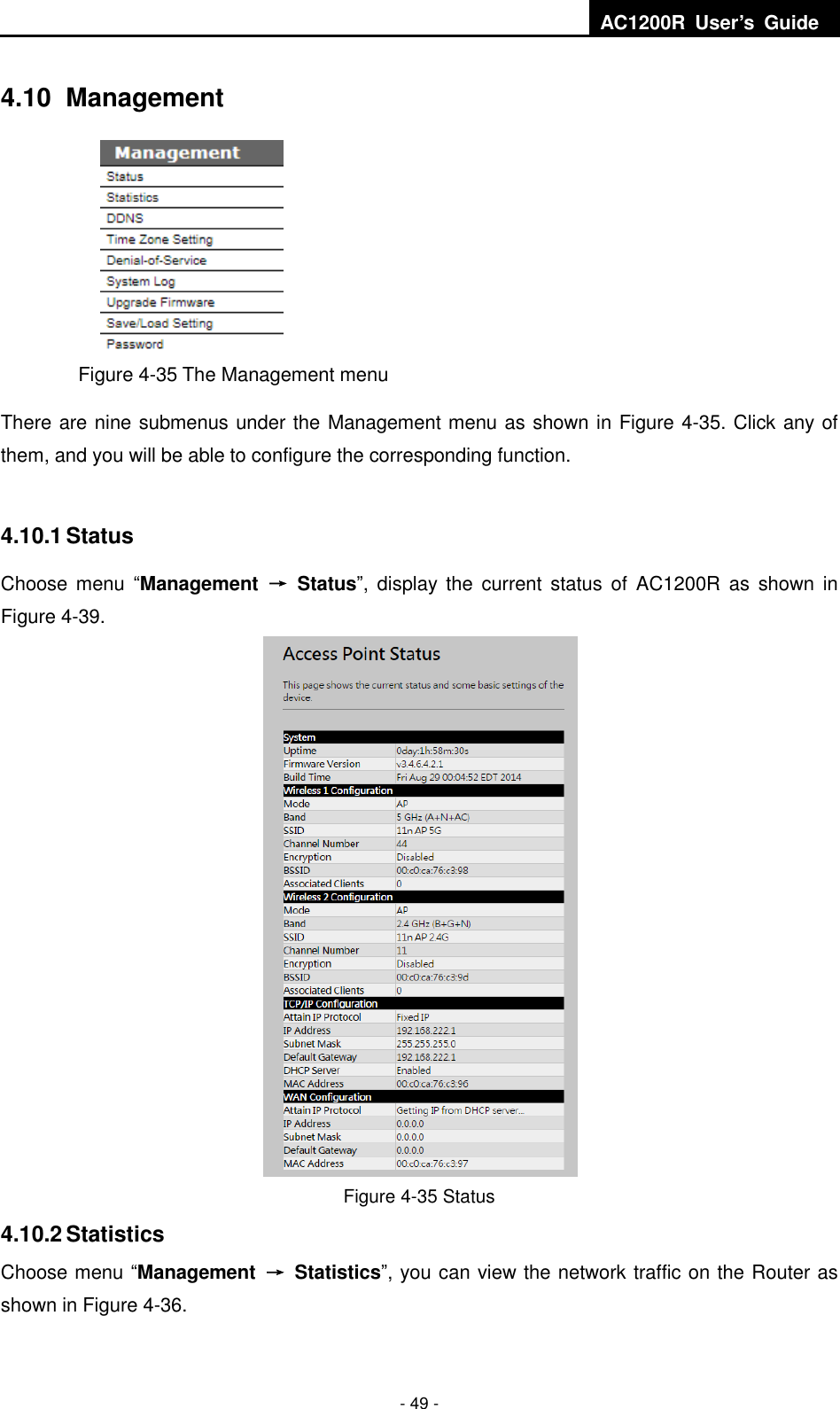  AC1200R  User’s  Guide  - 49 - 4.10   Management    Figure 4-35 The Management menu There are nine submenus under the Management menu as shown in Figure 4-35. Click any of them, and you will be able to configure the corresponding function.  4.10.1 Status Choose menu  “Management  →  Status”,  display the current  status  of  AC1200R  as  shown  in Figure 4-39.  Figure 4-35 Status   4.10.2 Statistics Choose menu “Management  →  Statistics”, you can view the network traffic on the Router as shown in Figure 4-36.   