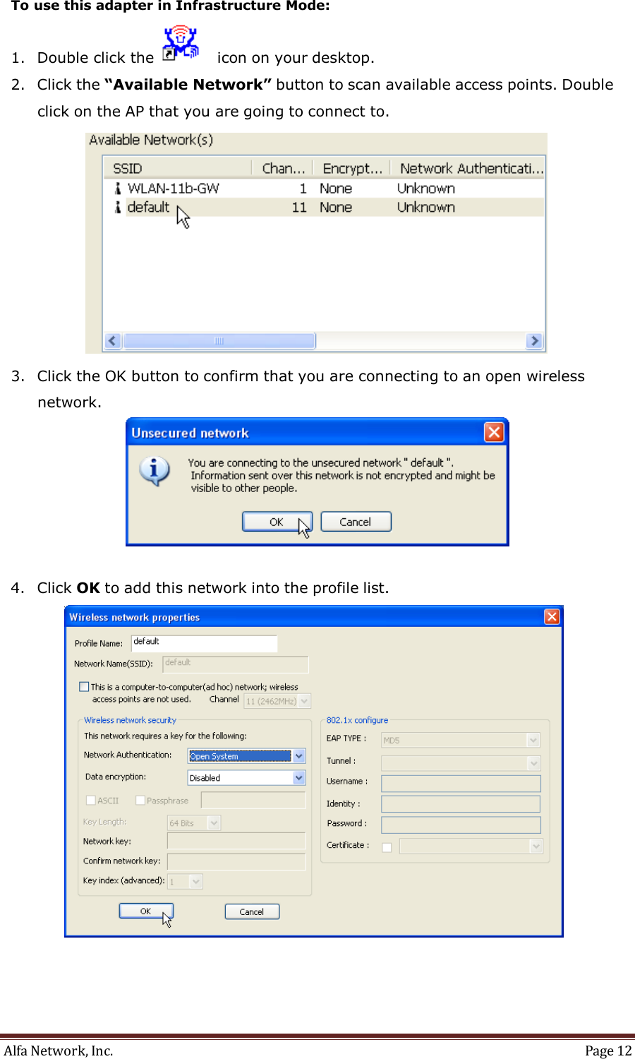 Alfa Network, Inc.  Page 12   To use this adapter in Infrastructure Mode:  1. Double click the     icon on your desktop.  2. Click the “Available Network” button to scan available access points. Double click on the AP that you are going to connect to.   3. Click the OK button to confirm that you are connecting to an open wireless network.            4. Click OK to add this network into the profile list.   