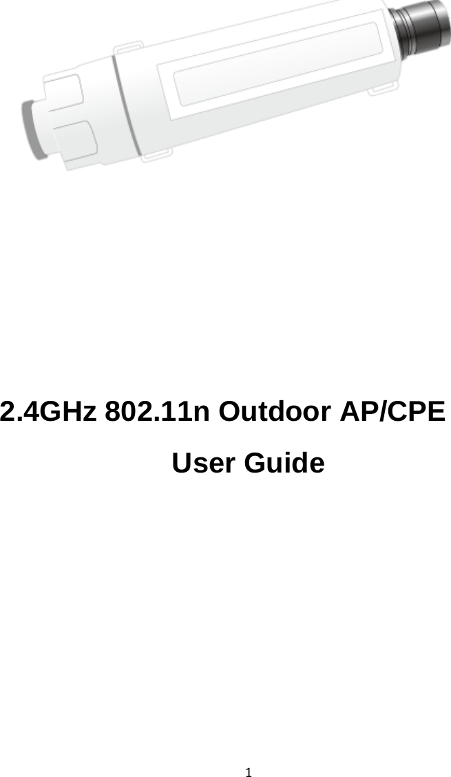 1       2.4GHz 802.11n Outdoor AP/CPE User Guide                       