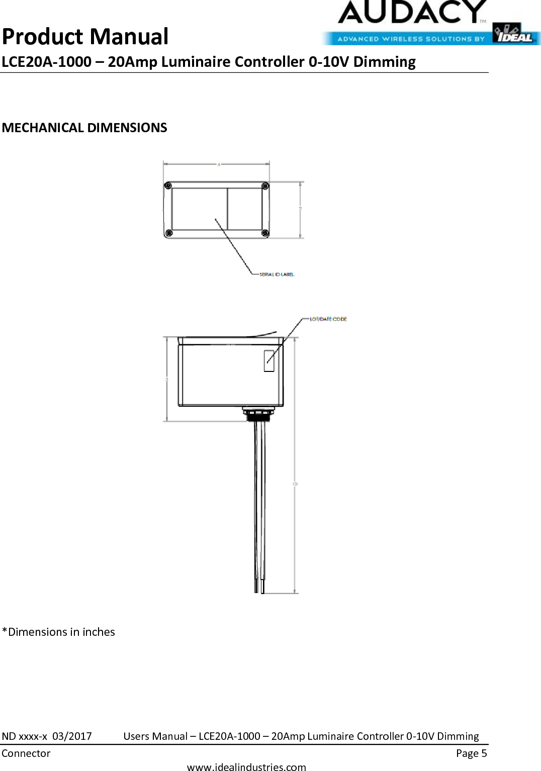 Product Manual LCE20A-1000 – 20Amp Luminaire Controller 0-10V Dimming  ND xxxx-x  03/2017            Users Manual – LCE20A-1000 – 20Amp Luminaire Controller 0-10V Dimming Connector    Page 5  www.idealindustries.com  MECHANICAL DIMENSIONS    *Dimensions in inches   