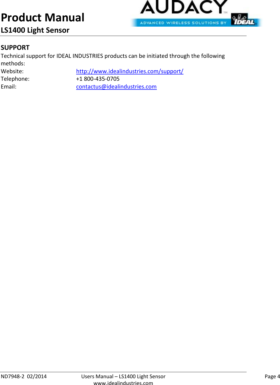 Product Manual LS1400 Light Sensor  ND7948-2  02/2014  Users Manual – LS1400 Light Sensor    Page 4  www.idealindustries.com SUPPORT Technical support for IDEAL INDUSTRIES products can be initiated through the following methods: Website:      http://www.idealindustries.com/support/  Telephone:      +1 800-435-0705 Email:        contactus@idealindustries.com    