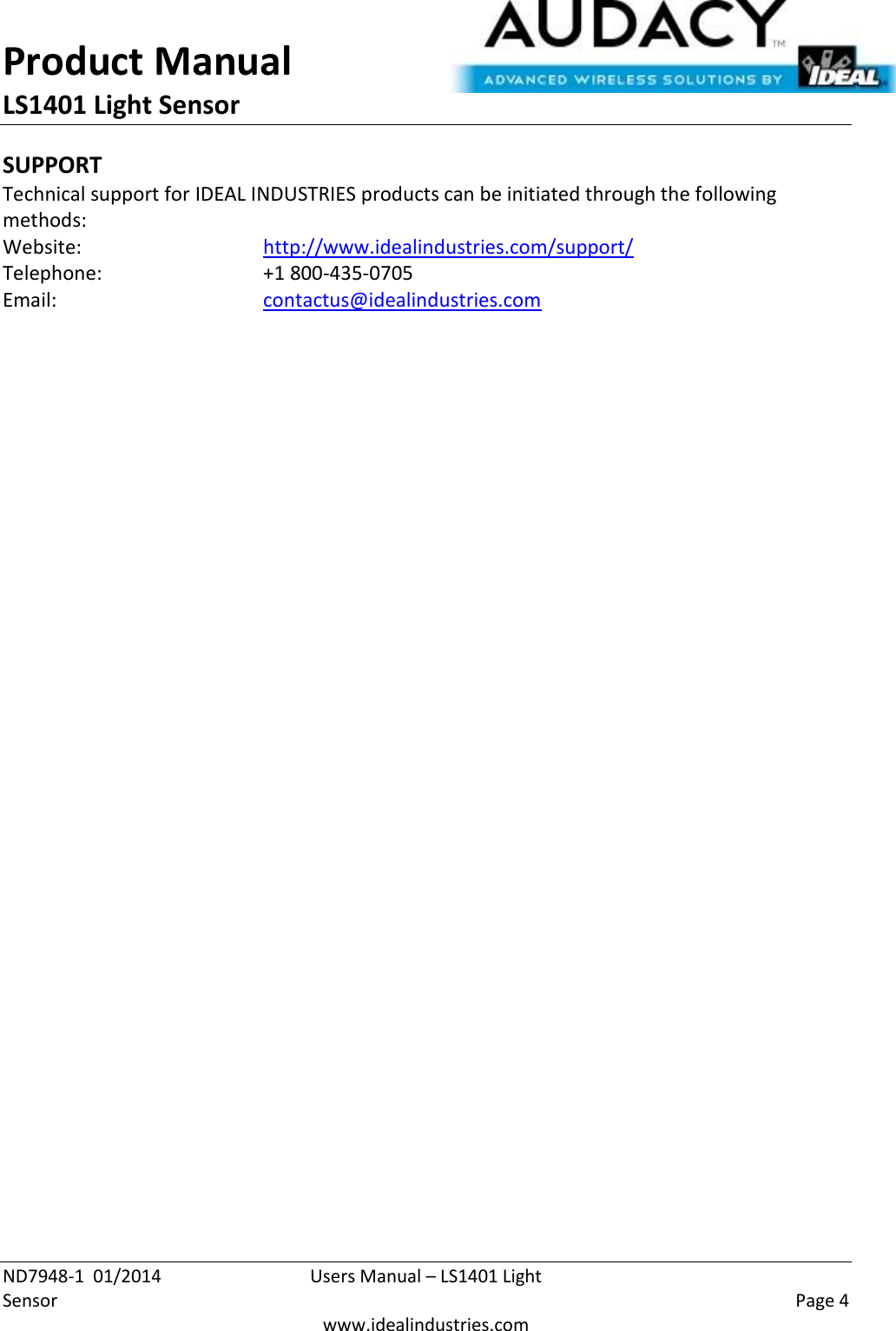 Product Manual LS1401 Light Sensor  ND7948-1  01/2014  Users Manual – LS1401 Light Sensor    Page 4  www.idealindustries.com SUPPORT Technical support for IDEAL INDUSTRIES products can be initiated through the following methods: Website:      http://www.idealindustries.com/support/  Telephone:      +1 800-435-0705 Email:        contactus@idealindustries.com    