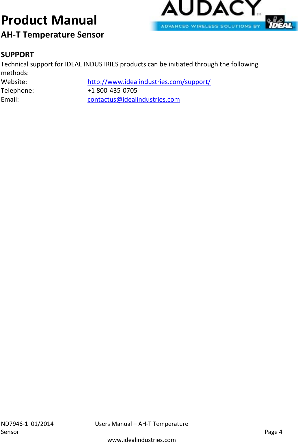 Product Manual AH-T Temperature Sensor  ND7946-1  01/2014  Users Manual – AH-T Temperature Sensor    Page 4  www.idealindustries.com SUPPORT Technical support for IDEAL INDUSTRIES products can be initiated through the following methods: Website:      http://www.idealindustries.com/support/  Telephone:      +1 800-435-0705 Email:        contactus@idealindustries.com    