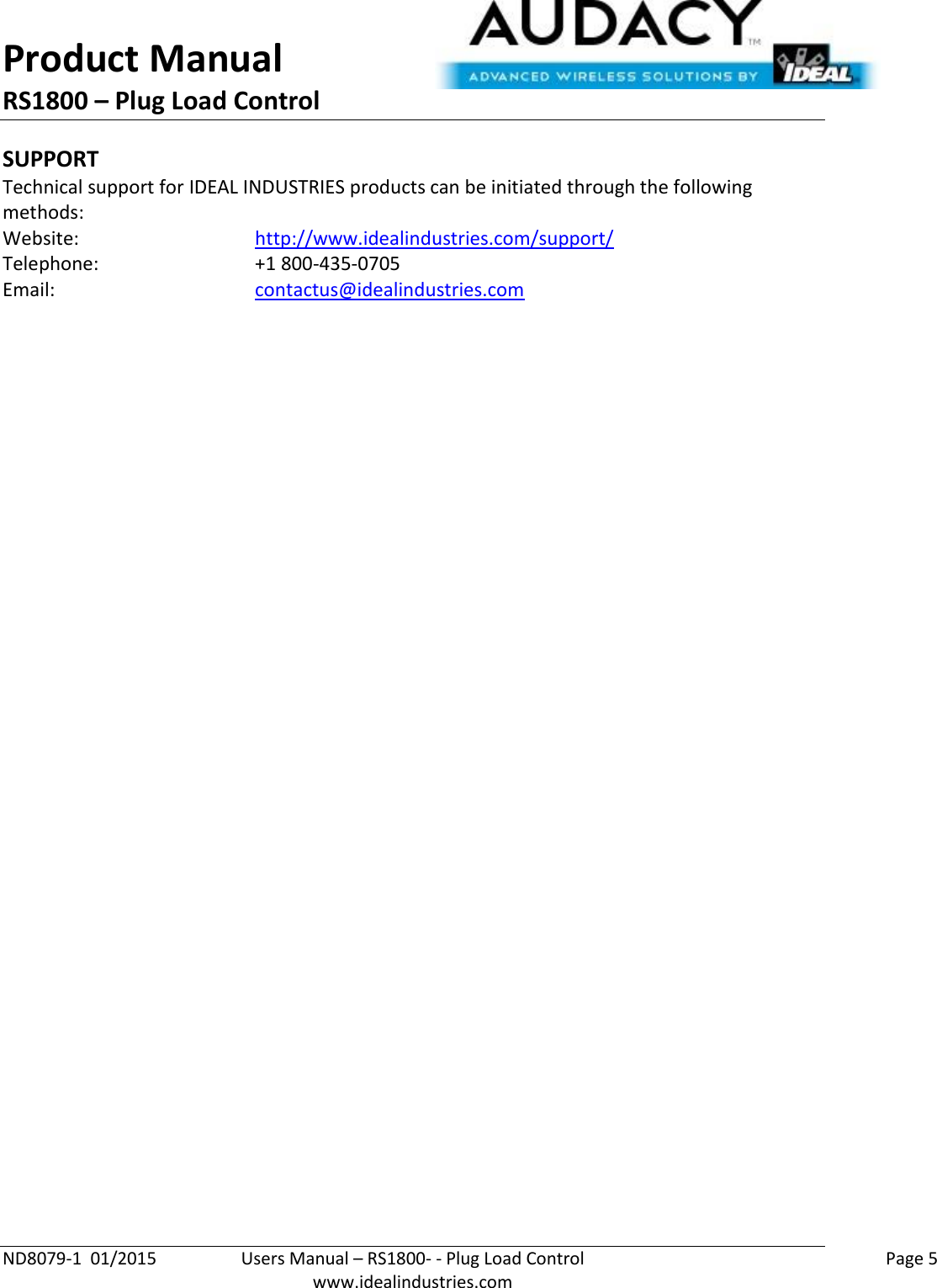 Product Manual RS1800 – Plug Load Control  ND8079-1  01/2015  Users Manual – RS1800- - Plug Load Control    Page 5  www.idealindustries.com SUPPORT Technical support for IDEAL INDUSTRIES products can be initiated through the following methods: Website:      http://www.idealindustries.com/support/  Telephone:      +1 800-435-0705 Email:        contactus@idealindustries.com    