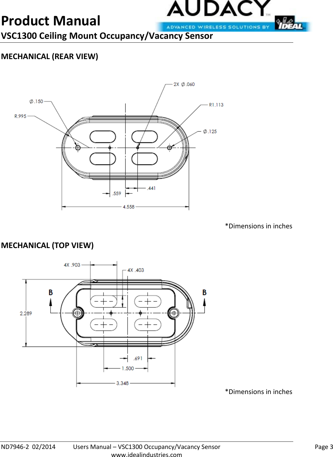 Product Manual VSC1300 Ceiling Mount Occupancy/Vacancy Sensor  ND7946-2  02/2014  Users Manual – VSC1300 Occupancy/Vacancy Sensor    Page 3  www.idealindustries.com MECHANICAL (REAR VIEW)  *Dimensions in inches  MECHANICAL (TOP VIEW) *Dimensions in inches 