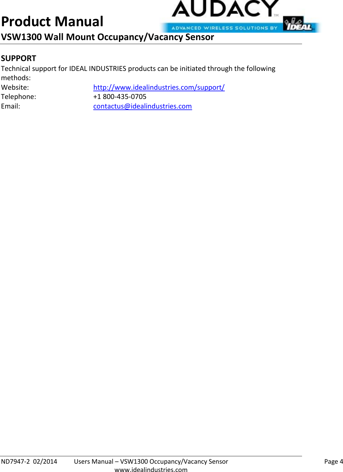 Product Manual VSW1300 Wall Mount Occupancy/Vacancy Sensor  ND7947-2  02/2014  Users Manual – VSW1300 Occupancy/Vacancy Sensor    Page 4  www.idealindustries.com SUPPORT Technical support for IDEAL INDUSTRIES products can be initiated through the following methods: Website:      http://www.idealindustries.com/support/  Telephone:      +1 800-435-0705 Email:        contactus@idealindustries.com    