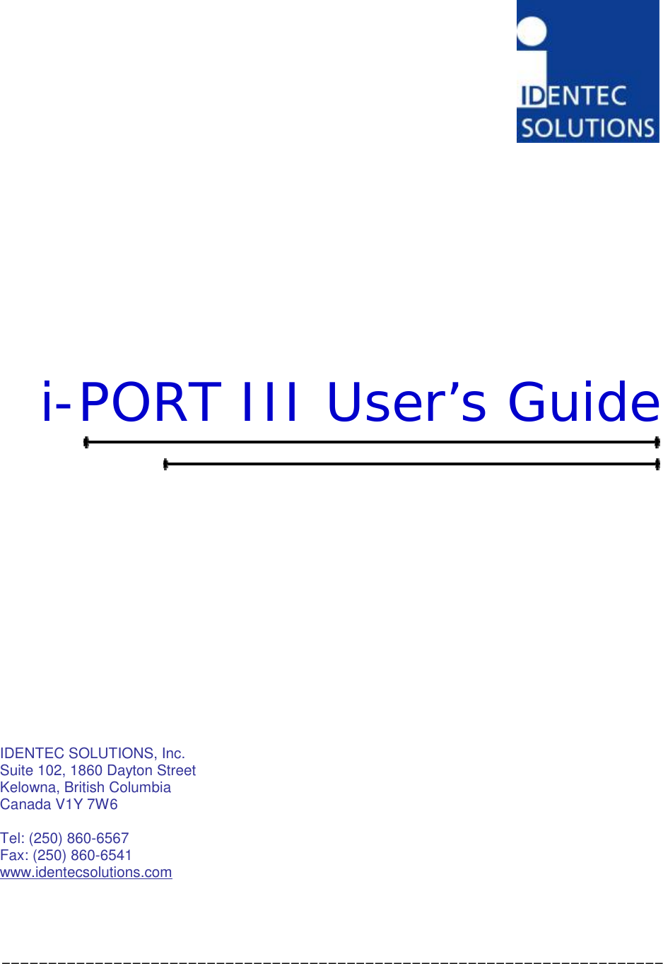  _______________________________________________________________________                        i-PORT III User’s Guide                 IDENTEC SOLUTIONS, Inc. Suite 102, 1860 Dayton Street Kelowna, British Columbia Canada V1Y 7W6  Tel: (250) 860-6567 Fax: (250) 860-6541 www.identecsolutions.com 