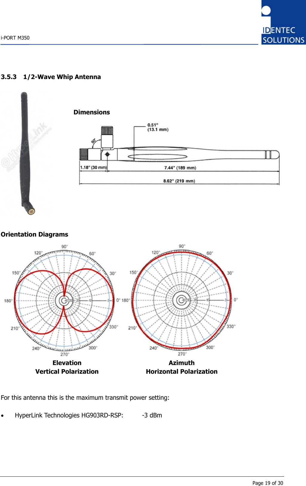    i-PORT M350       Page 19 of 30 3.5.3 1/2-Wave Whip Antenna     Dimensions   Orientation Diagrams     Elevation  Azimuth    Vertical Polarization  Horizontal Polarization   For this antenna this is the maximum transmit power setting:  • HyperLink Technologies HG903RD-RSP:    -3 dBm   