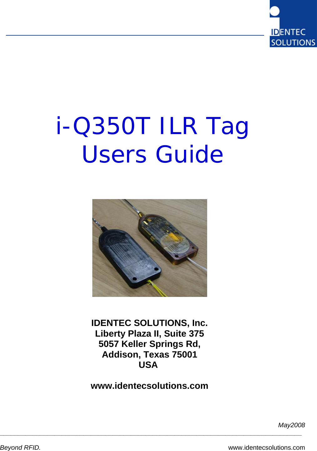  May2008 ___________________________________________________________________________________   Beyond RFID. www.identecsolutions.com           i-Q350T ILR Tag Users Guide       IDENTEC SOLUTIONS, Inc. Liberty Plaza II, Suite 375 5057 Keller Springs Rd,  Addison, Texas 75001 USA   www.identecsolutions.com   