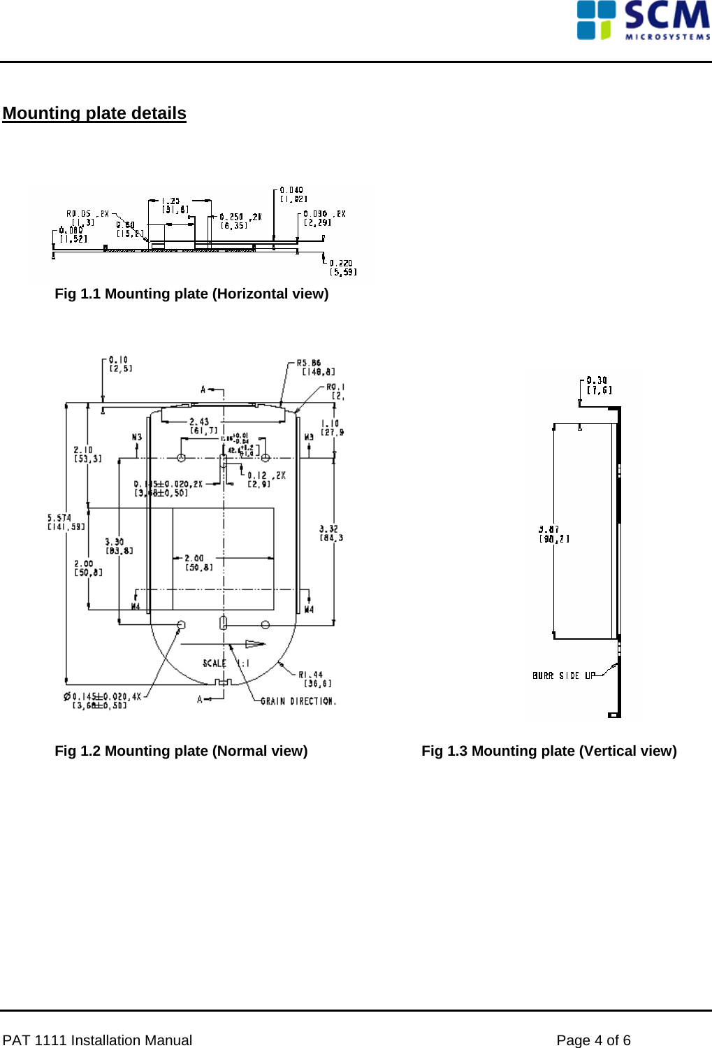      Mounting plate details       Fig 1.1 Mounting plate (Horizontal view)          Fig 1.2 Mounting plate (Normal view)      Fig 1.3 Mounting plate (Vertical view)             PAT 1111 Installation Manual    Page 4 of 6 