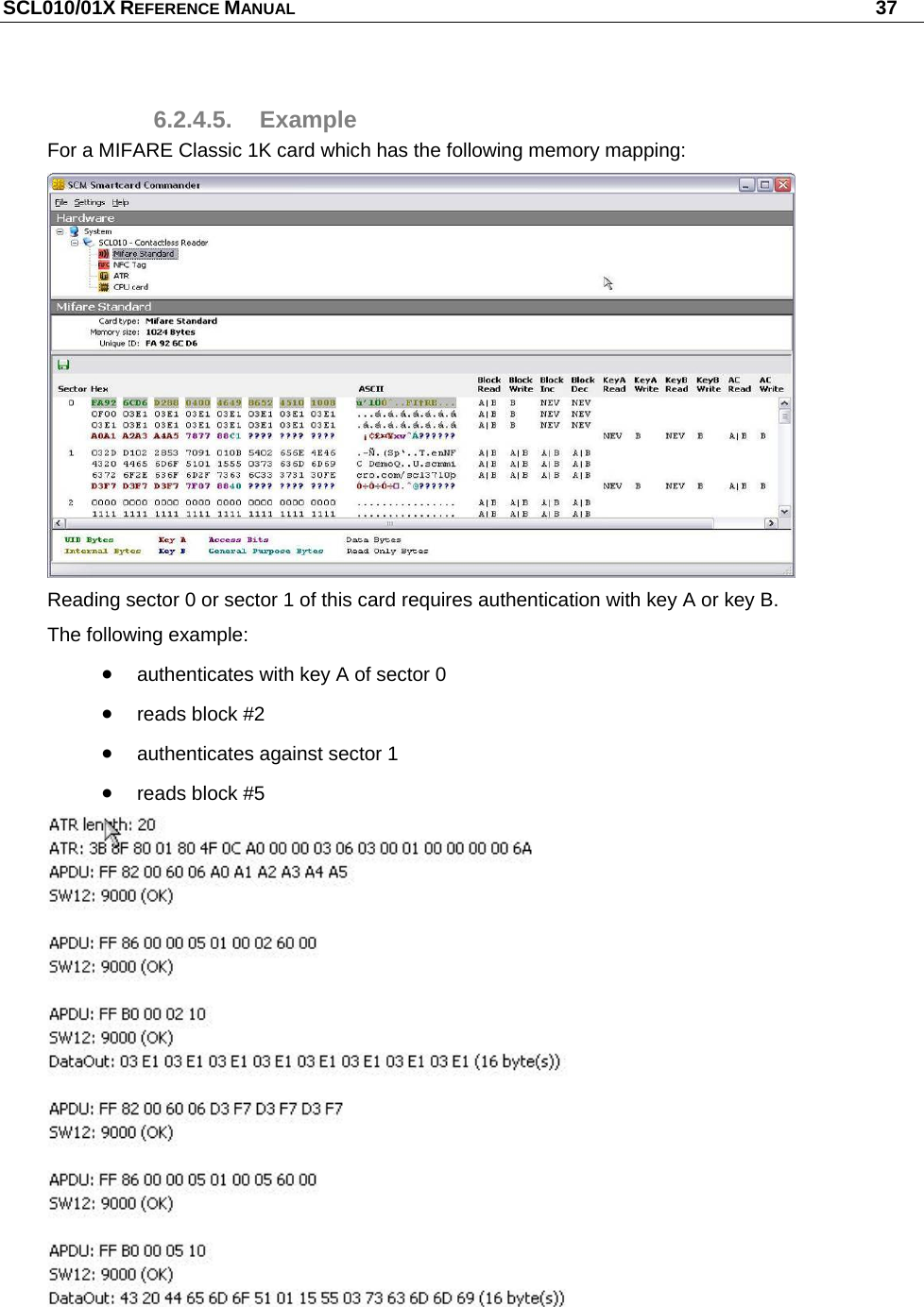 SCL010/01X REFERENCE MANUAL   37 6.2.4.5. Example For a MIFARE Classic 1K card which has the following memory mapping:  Reading sector 0 or sector 1 of this card requires authentication with key A or key B. The following example:  authenticates with key A of sector 0  reads block #2  authenticates against sector 1   reads block #5  