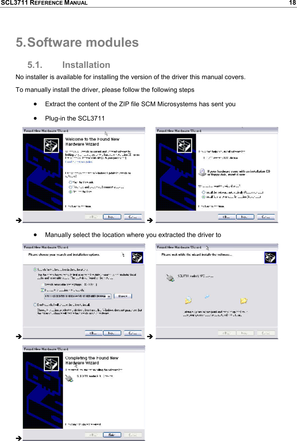 SCL3711 REFERENCE MANUAL    18 5. Software modules 5.1.  Installation No installer is available for installing the version of the driver this manual covers. To manually install the driver, please follow the following steps • Extract the content of the ZIP file SCM Microsystems has sent you • Plug-in the SCL3711     • Manually select the location where you extracted the driver to      