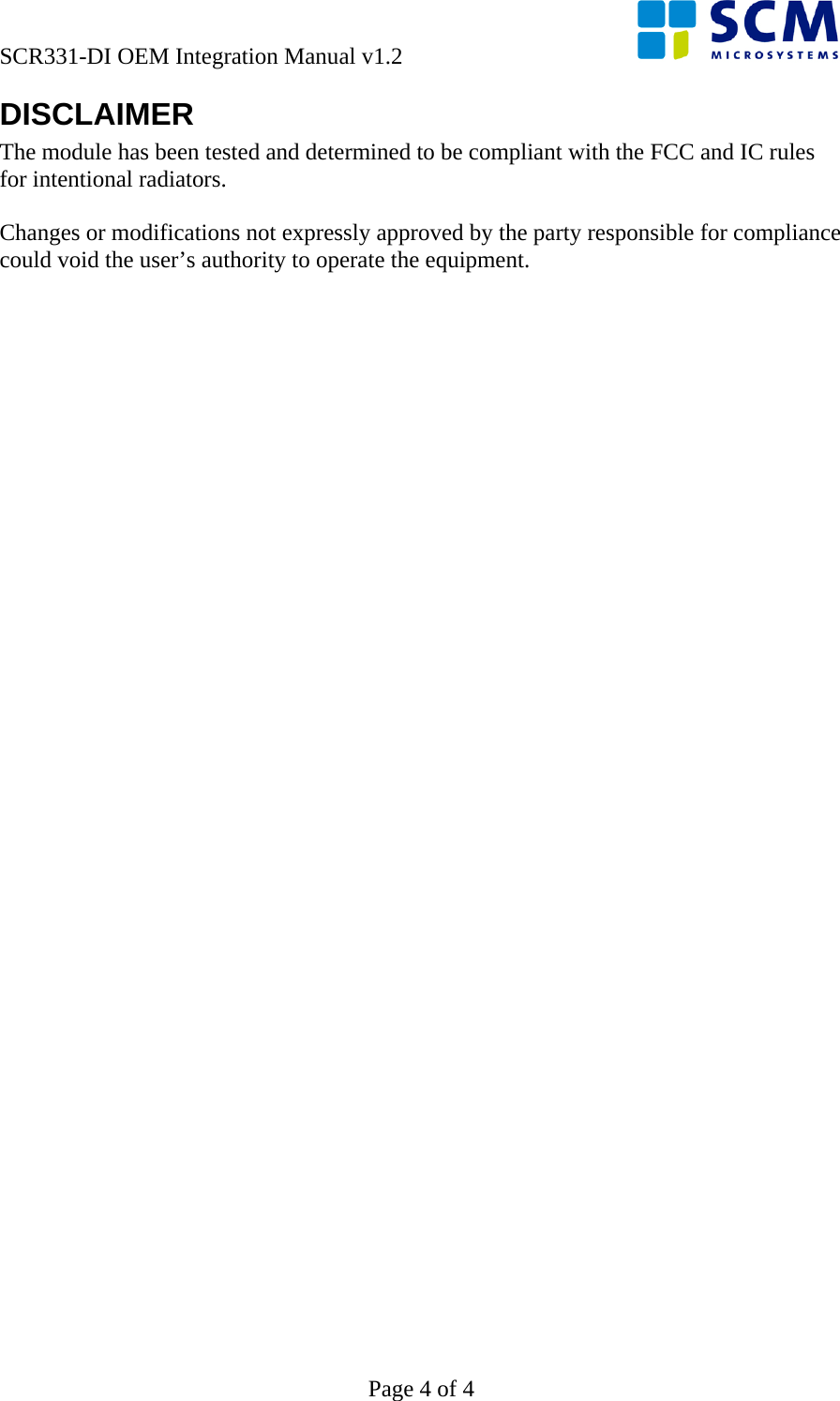 SCR331-DI OEM Integration Manual v1.2      Page 4 of 4 DISCLAIMER The module has been tested and determined to be compliant with the FCC and IC rules for intentional radiators.    Changes or modifications not expressly approved by the party responsible for compliance could void the user’s authority to operate the equipment.  