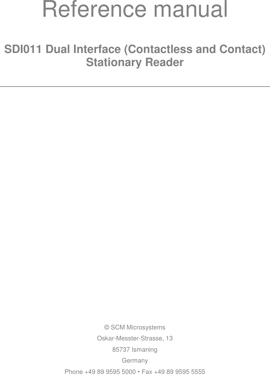      Reference manual  SDI011 Dual Interface (Contactless and Contact) Stationary Reader                       © SCM Microsystems Oskar-Messter-Strasse, 13 85737 Ismaning Germany Phone +49 89 9595 5000 • Fax +49 89 9595 5555 