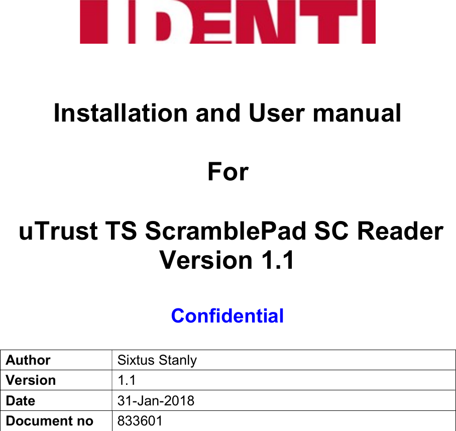       Installation and User manual  For   uTrust TS ScramblePad SC Reader Version 1.1  Confidential  Author  Sixtus Stanly Version  1.1 Date  31-Jan-2018 Document no  833601  