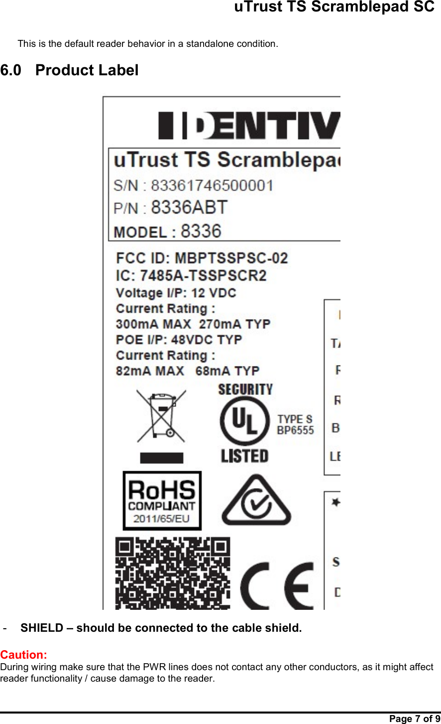                                                       uTrust TS Scramblepad SC     Page 7 of 9   This is the default reader behavior in a standalone condition.  6.0  Product Label                                    -  SHIELD – should be connected to the cable shield.  Caution: During wiring make sure that the PWR lines does not contact any other conductors, as it might affect reader functionality / cause damage to the reader.  