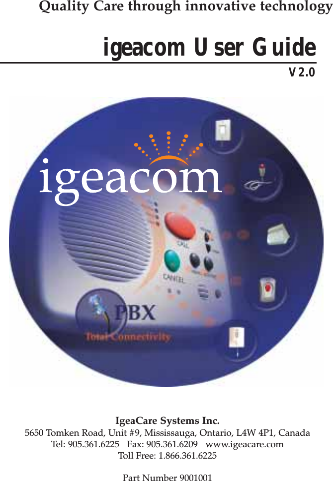 igeacom User GuideV2.0IgeaCare Systems Inc.5650 Tomken Road, Unit #9, Mississauga, Ontario, L4W 4P1, CanadaTel: 905.361.6225   Fax: 905.361.6209   www.igeacare.comToll Free: 1.866.361.6225Part Number 9001001Quality Care through innovative technology