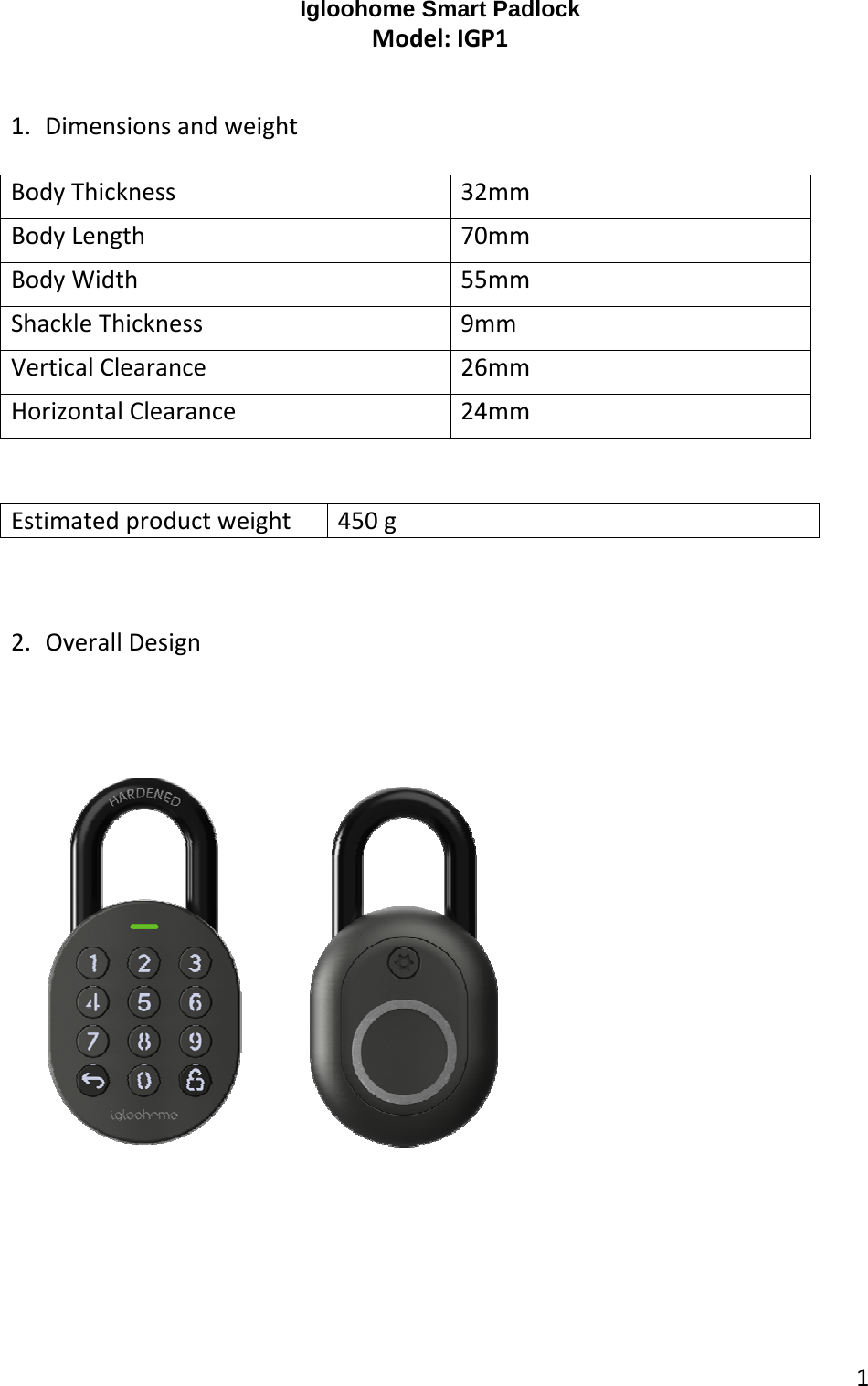 1Igloohome Smart PadlockModel:IGP11. DimensionsandweightBodyThickness32mmBodyLength70mmBodyWidth55mmShackleThickness9mmVerticalClearance 26mmHorizontalClearance24mmEstimatedproductweight 450g2. OverallDesign