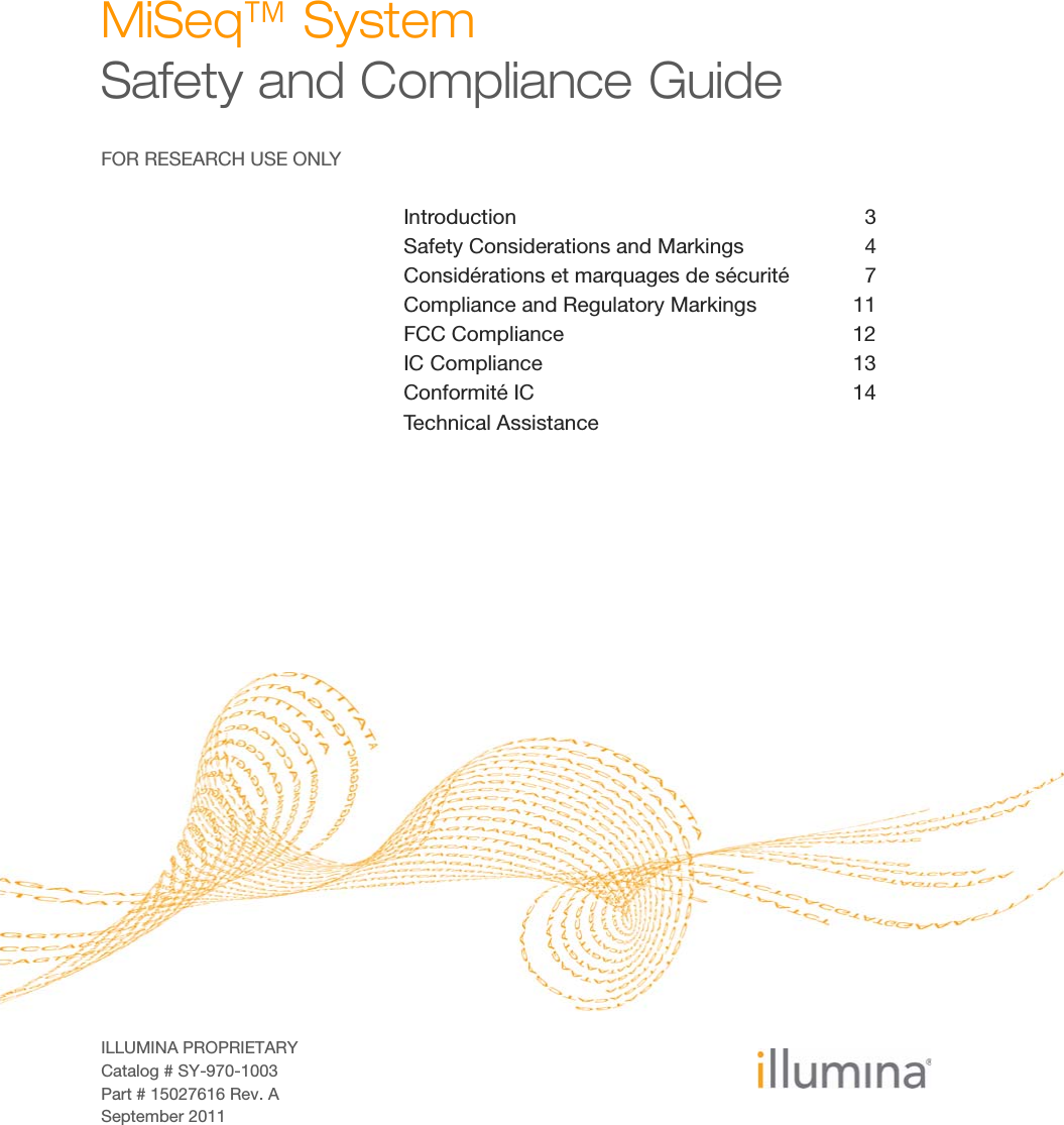 ILLUMINA PROPRIETARYCatalog # SY-970-1003Part # 15027616 Rev. ASeptember 2011MiSeq™ System Safety and Compliance GuideFOR RESEARCH USE ONLYIntroduction 3Safety Considerations and Markings 4Considérations et marquages de sécurité 7Compliance and Regulatory Markings 11FCC Compliance 12IC Compliance 13Conformité IC 14Technical Assistance