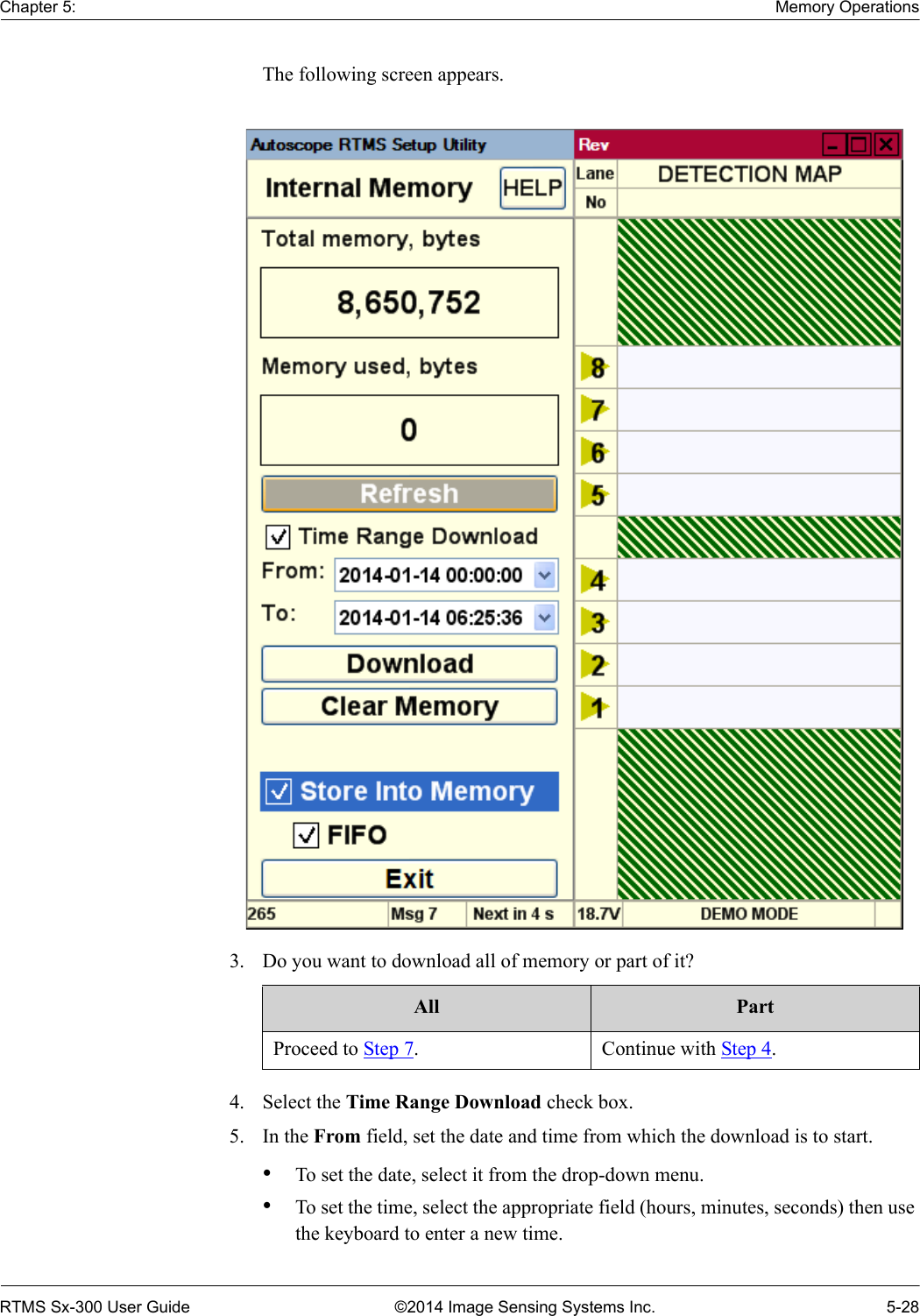 Chapter 5: Memory OperationsRTMS Sx-300 User Guide ©2014 Image Sensing Systems Inc. 5-28The following screen appears.3. Do you want to download all of memory or part of it? 4. Select the Time Range Download check box.5. In the From field, set the date and time from which the download is to start.•To set the date, select it from the drop-down menu.•To set the time, select the appropriate field (hours, minutes, seconds) then use the keyboard to enter a new time.All PartProceed to Step 7. Continue with Step 4.