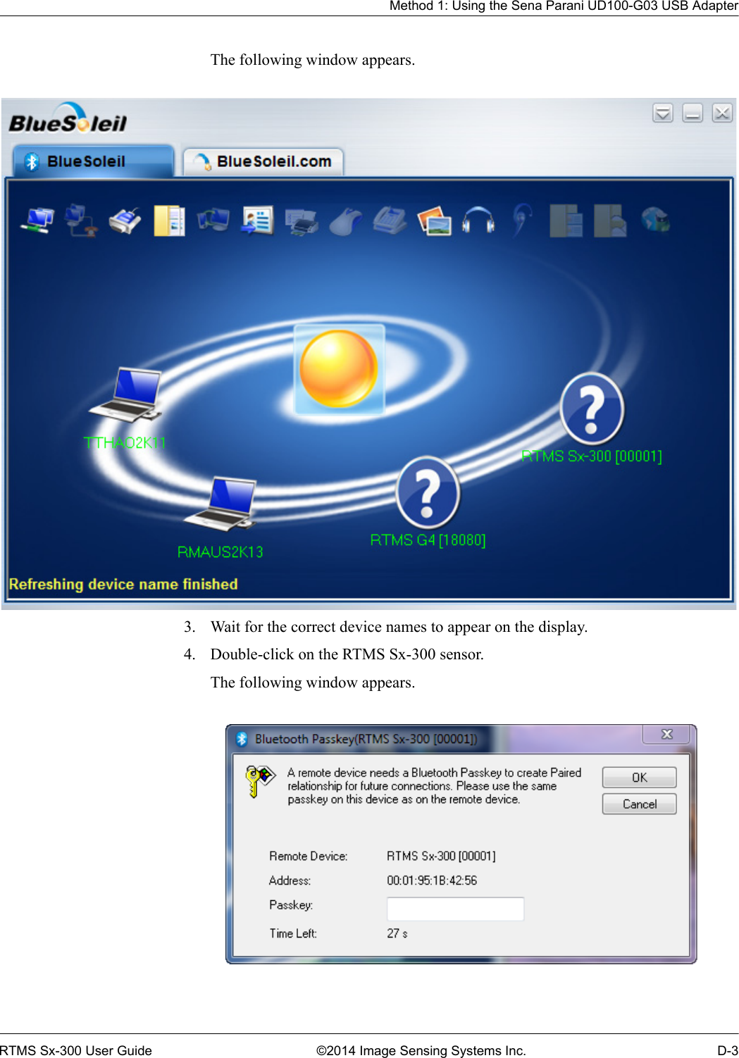 Method 1: Using the Sena Parani UD100-G03 USB AdapterRTMS Sx-300 User Guide ©2014 Image Sensing Systems Inc. D-3The following window appears. 3. Wait for the correct device names to appear on the display.4. Double-click on the RTMS Sx-300 sensor.The following window appears. 