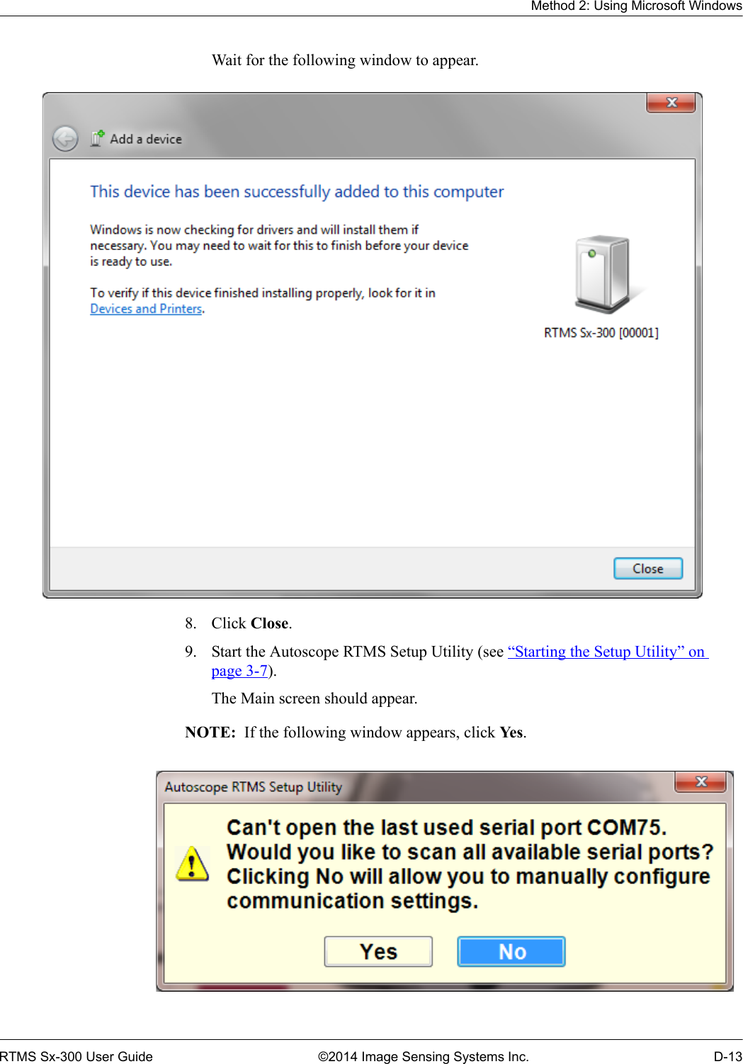 Method 2: Using Microsoft WindowsRTMS Sx-300 User Guide ©2014 Image Sensing Systems Inc. D-13Wait for the following window to appear.8. Click Close.9. Start the Autoscope RTMS Setup Utility (see “Starting the Setup Utility” on page 3-7).The Main screen should appear.NOTE:  If the following window appears, click Yes .