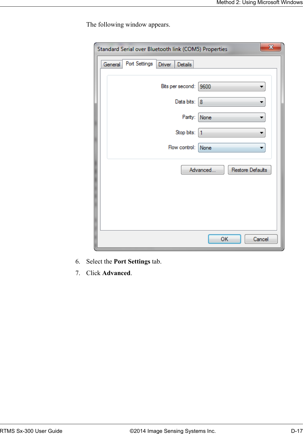 Method 2: Using Microsoft WindowsRTMS Sx-300 User Guide ©2014 Image Sensing Systems Inc. D-17The following window appears. 6. Select the Port Settings tab.7. Click Advanced.