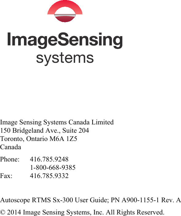 Image Sensing Systems Canada Limited150 Bridgeland Ave., Suite 204Toronto, Ontario M6A 1Z5CanadaPhone: 416.785.92481-800-668-9385Fax: 416.785.9332Autoscope RTMS Sx-300 User Guide; PN A900-1155-1 Rev. A© 2014 Image Sensing Systems, Inc. All Rights Reserved. 