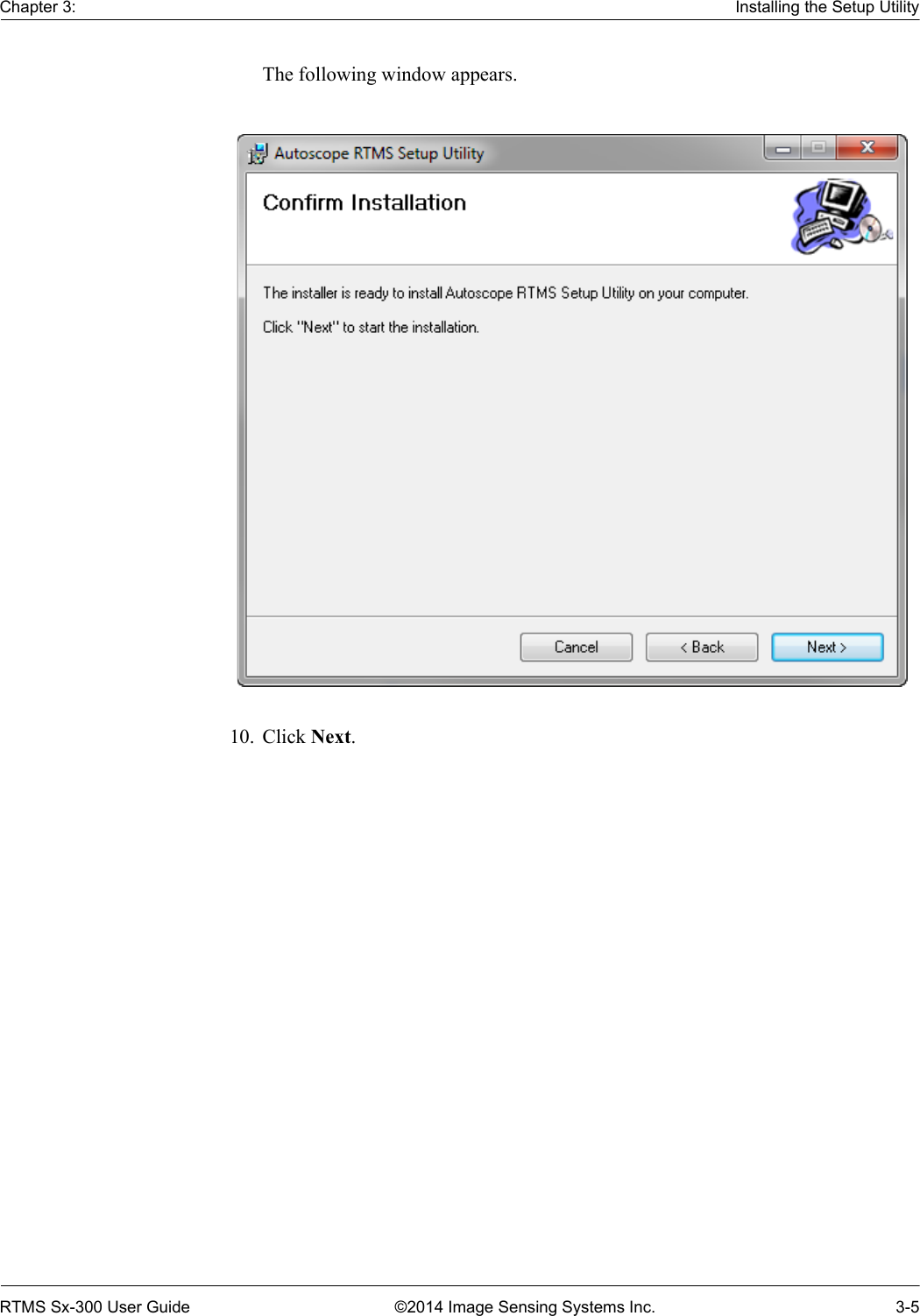 Chapter 3: Installing the Setup UtilityRTMS Sx-300 User Guide ©2014 Image Sensing Systems Inc. 3-5The following window appears. 10. Click Next. 