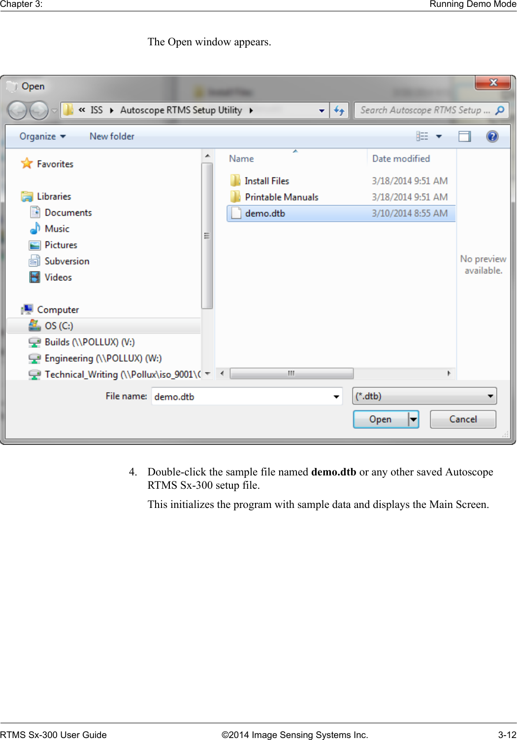 Chapter 3: Running Demo ModeRTMS Sx-300 User Guide ©2014 Image Sensing Systems Inc. 3-12The Open window appears.4. Double-click the sample file named demo.dtb or any other saved Autoscope RTMS Sx-300 setup file.This initializes the program with sample data and displays the Main Screen.