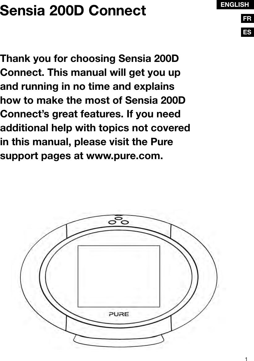 FRENGLISHES1ENGLISHThank you for choosing Sensia 200D Connect. This manual will get you up and running in no time and explains how to make the most of Sensia 200D Connect&rsquo;s great features. If you need additional help with topics not covered in this manual, please visit the Pure support pages at www.pure.com.
